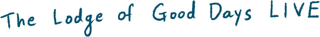 The Lodge of Good Days LIVE